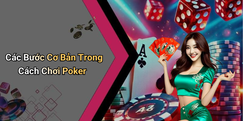 Các Bước Cơ Bản Trong Cách Chơi Poker