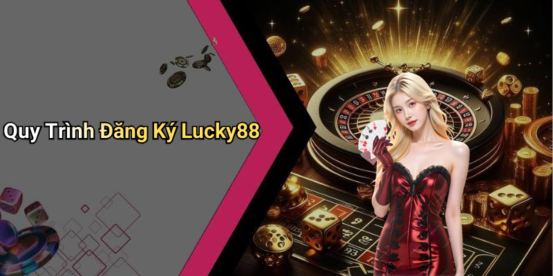 Quy Trình Đăng Ký Lucky88