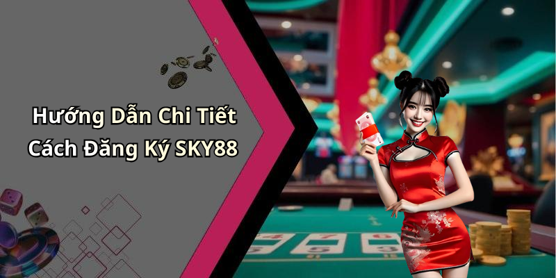 Hướng Dẫn Chi Tiết Cách Đăng Ký SKY88