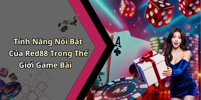 Tính Năng Nổi Bật Của Red88 Trong Thế Giới Game Bài