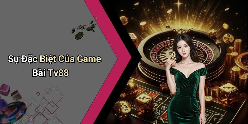 Sự Đặc Biệt Của Game Bài Tv88