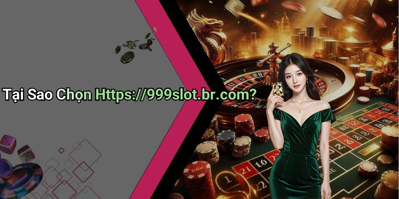 Tại Sao Chọn Https://999slot.br.com?