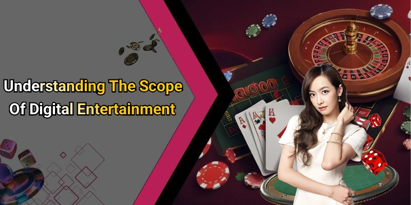 Understanding The Scope Of Digital Entertainment