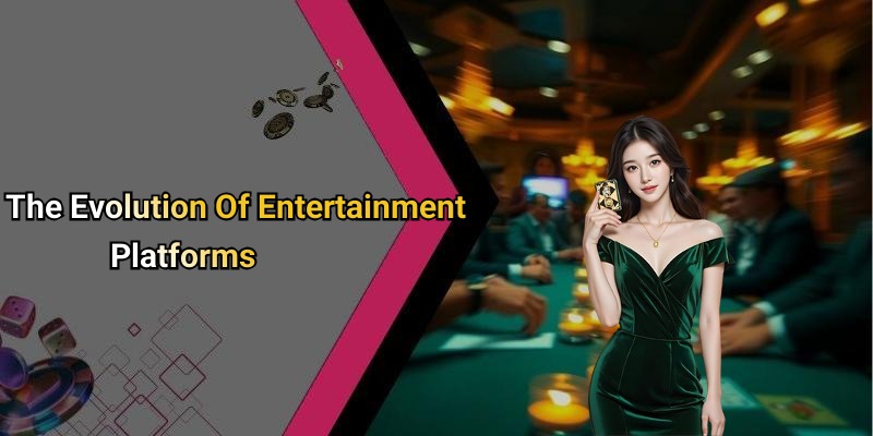 The Evolution Of Entertainment Platforms