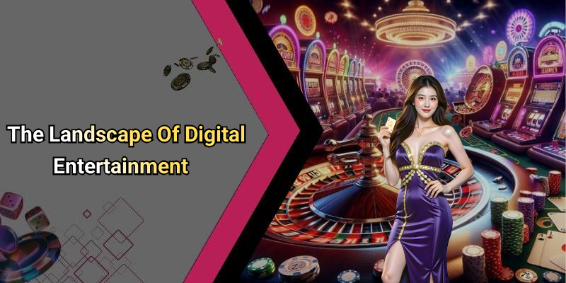 The Landscape Of Digital Entertainment