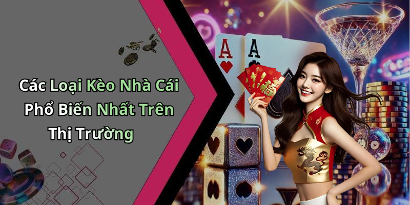 Các Loại Kèo Nhà Cái Phổ Biến Nhất Trên Thị Trường