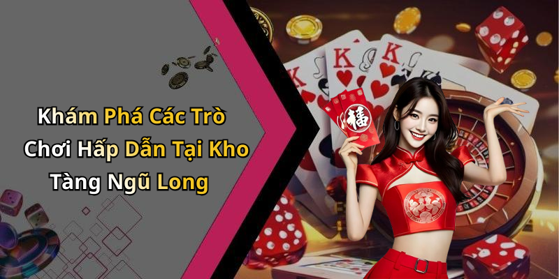 Khám Phá Các Trò Chơi Hấp Dẫn Tại Kho Tàng Ngũ Long