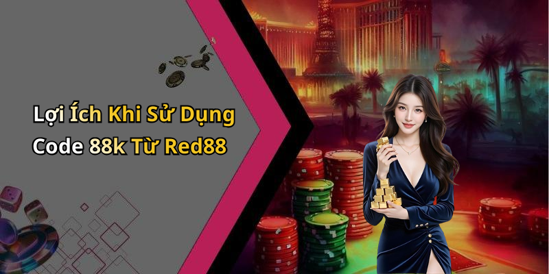 Lợi Ích Khi Sử Dụng Code 88k Từ Red88