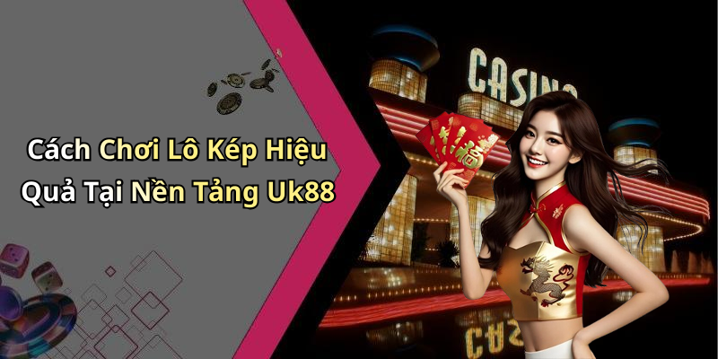 Cách Chơi Lô Kép Hiệu Quả Tại Nền Tảng Uk88