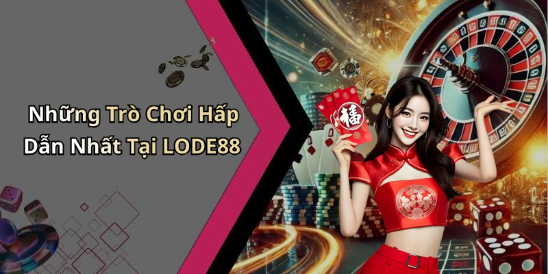 Những Trò Chơi Hấp Dẫn Nhất Tại LODE88