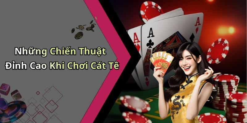Những Chiến Thuật Đỉnh Cao Khi Chơi Cát Tê