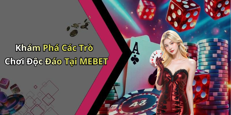 Khám Phá Các Trò Chơi Độc Đáo Tại MEBET
