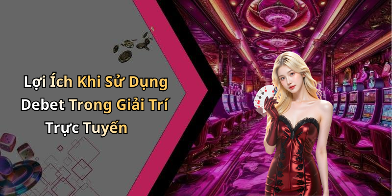 Lợi Ích Khi Sử Dụng Debet Trong Giải Trí Trực Tuyến