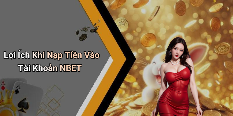 Lợi Ích Khi Nạp Tiền Vào Tài Khoản NBET
