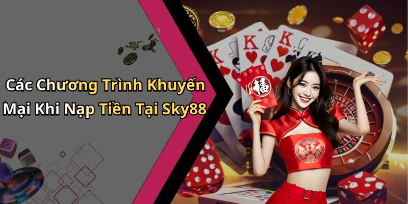 Các Chương Trình Khuyến Mại Khi Nạp Tiền Tại Sky88