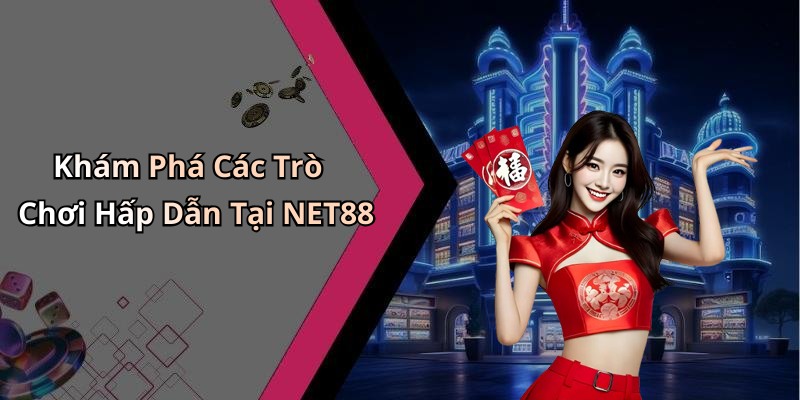 Khám Phá Các Trò Chơi Hấp Dẫn Tại NET88