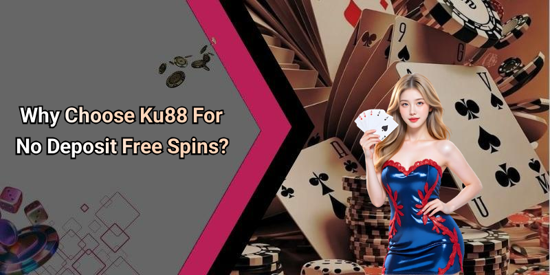 Why Choose Ku88 For No Deposit Free Spins?