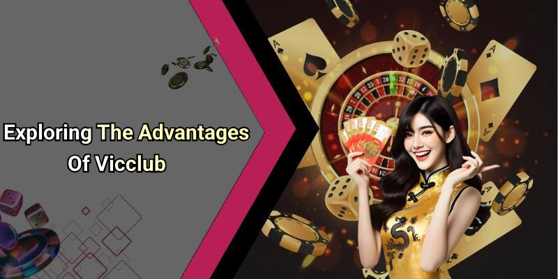 Exploring The Advantages Of Vicclub