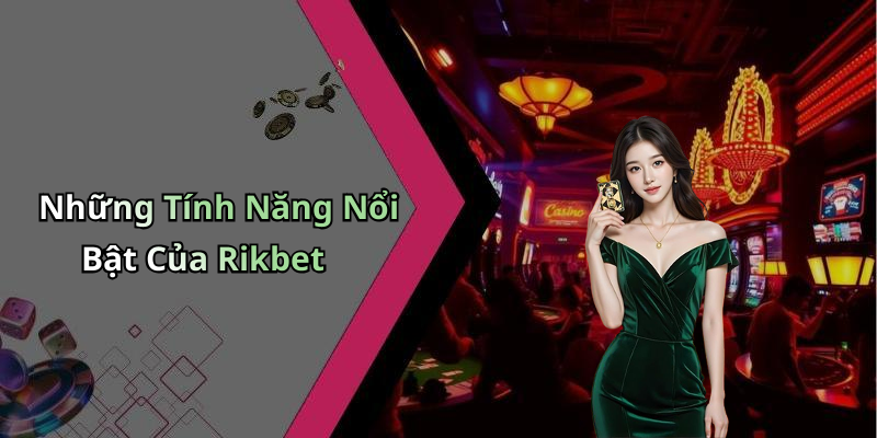 Những Tính Năng Nổi Bật Của Rikbet