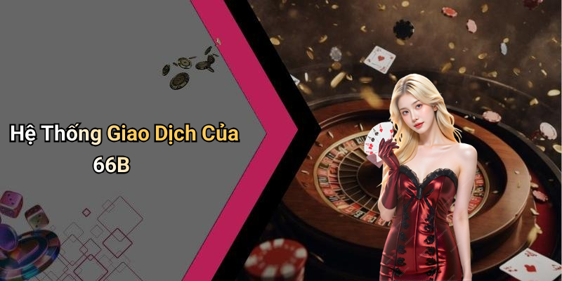 Hệ Thống Giao Dịch Của 66B