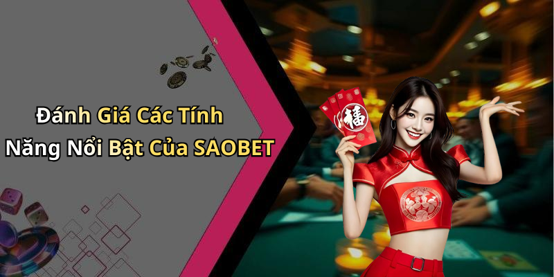 Đánh Giá Các Tính Năng Nổi Bật Của SAOBET