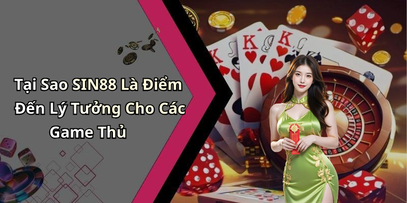 Tại Sao SIN88 Là Điểm Đến Lý Tưởng Cho Các Game Thủ