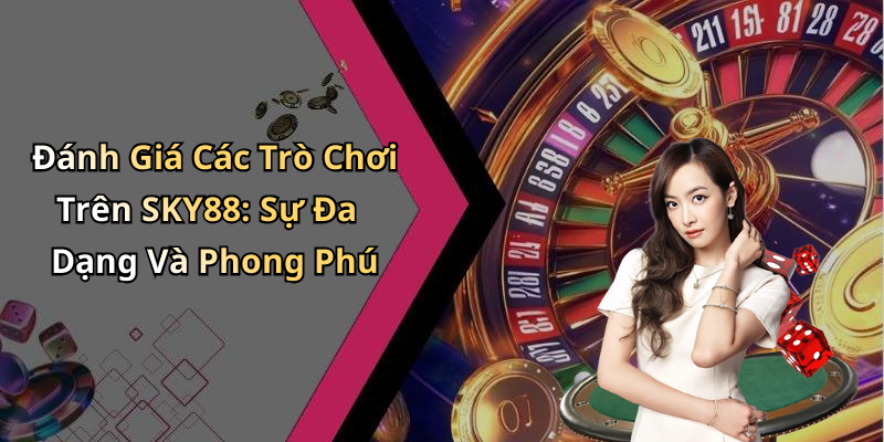 Đánh Giá Các Trò Chơi Trên SKY88: Sự Đa Dạng Và Phong Phú