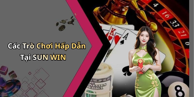 Các Trò Chơi Hấp Dẫn Tại SUN WIN