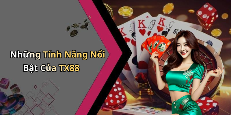 Những Tính Năng Nổi Bật Của TX88