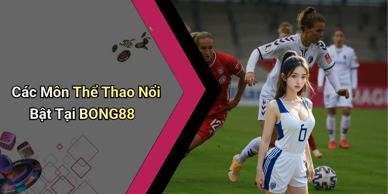 Các Môn Thể Thao Nổi Bật Tại BONG88