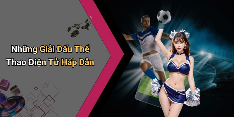 Những Giải Đấu Thể Thao Điện Tử Hấp Dẫn