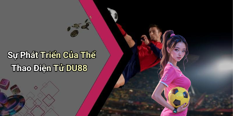 Sự Phát Triển Của Thể Thao Điện Tử DU88