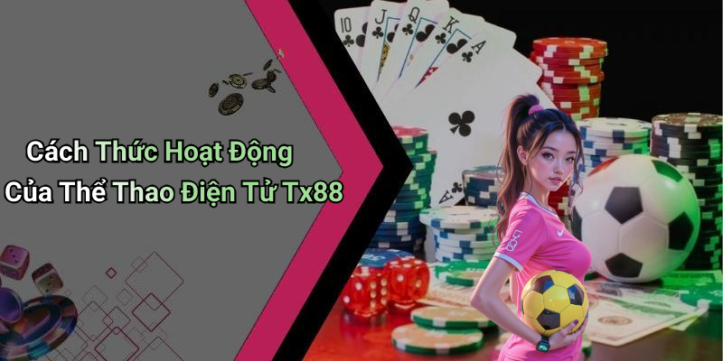 Cách Thức Hoạt Động Của Thể Thao Điện Tử Tx88