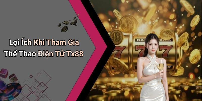 Lợi Ích Khi Tham Gia Thể Thao Điện Tử Tx88