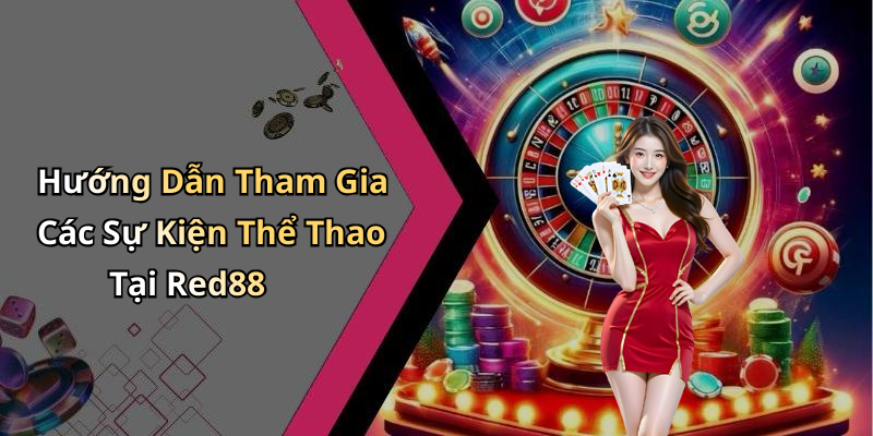 Hướng Dẫn Tham Gia Các Sự Kiện Thể Thao Tại Red88