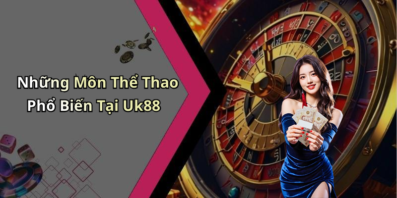 Những Môn Thể Thao Phổ Biến Tại Uk88