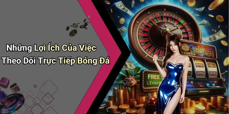 Những Lợi Ích Của Việc Theo Dõi Trực Tiếp Bóng Đá