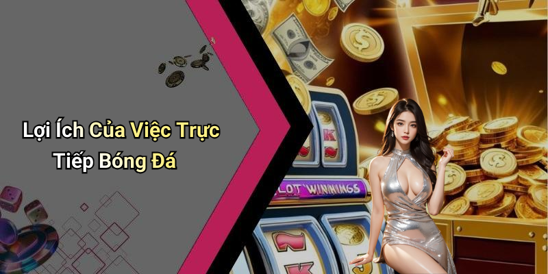 Lợi Ích Của Việc Trực Tiếp Bóng Đá