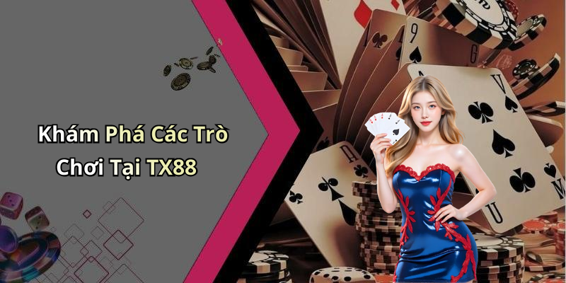 Khám Phá Các Trò Chơi Tại TX88
