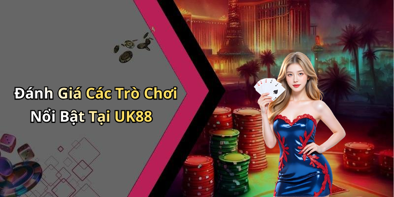 Đánh Giá Các Trò Chơi Nổi Bật Tại UK88