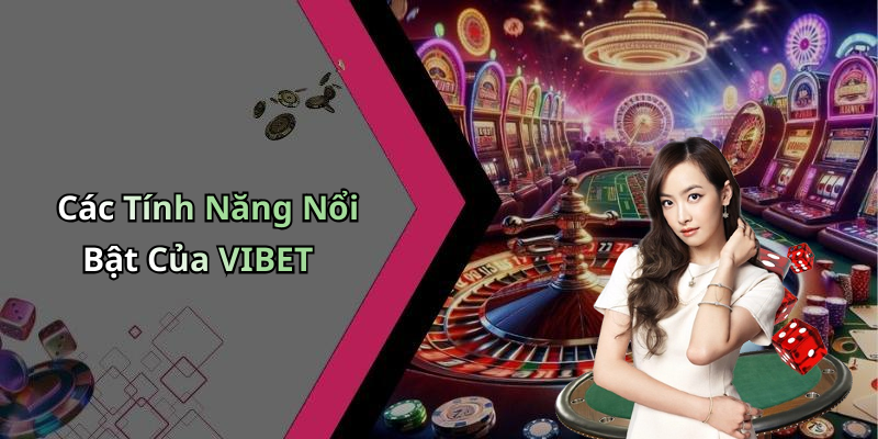 Các Tính Năng Nổi Bật Của VIBET