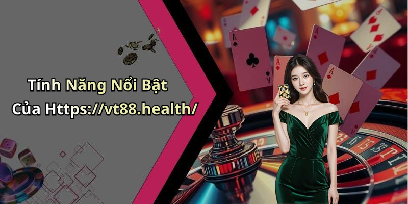 Tính Năng Nổi Bật Của Https://vt88.health/