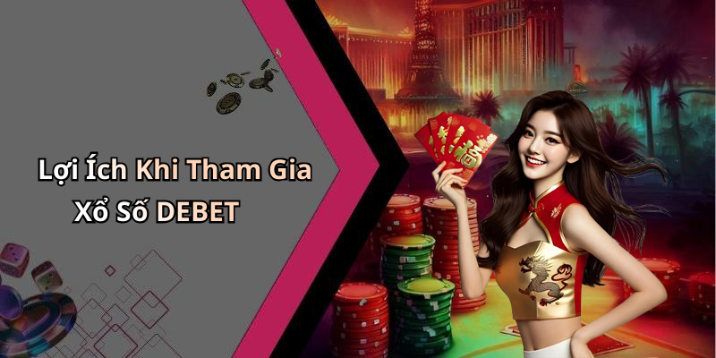 Lợi Ích Khi Tham Gia Xổ Số DEBET