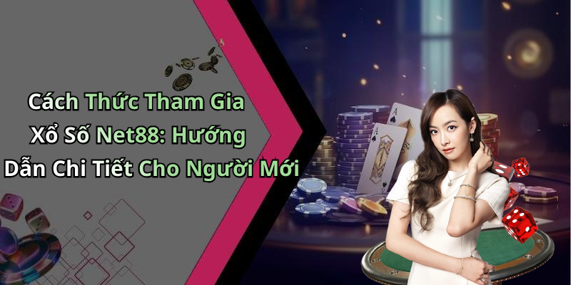 Cách Thức Tham Gia Xổ Số Net88: Hướng Dẫn Chi Tiết Cho Người Mới