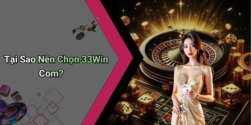 Tại Sao Nên Chọn 33Win Com?