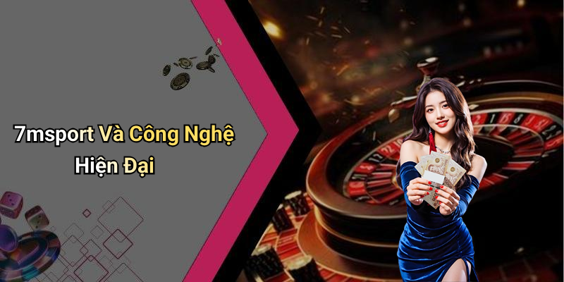 7msport Và Công Nghệ Hiện Đại