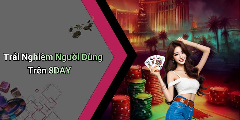 Trải Nghiệm Người Dùng Trên 8DAY