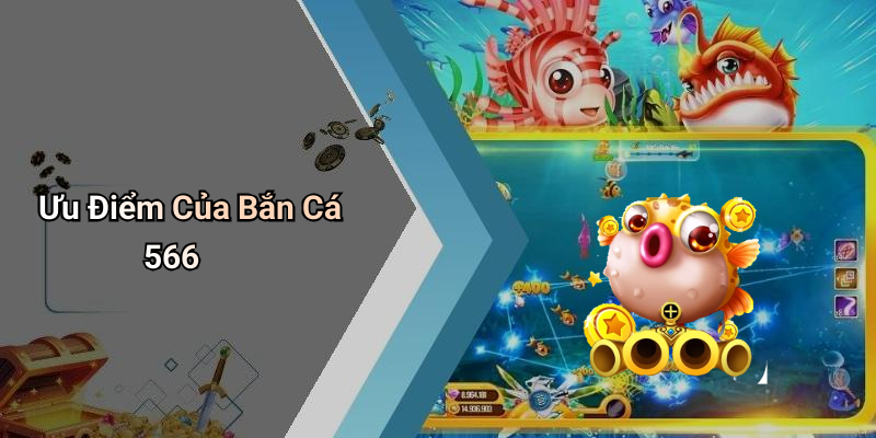 Ưu Điểm Của Bắn Cá 566