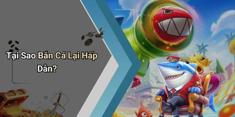 Tại Sao Bắn Cá Lại Hấp Dẫn?