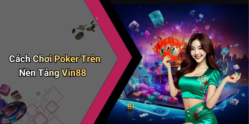 Cách Chơi Poker Trên Nền Tảng Vin88